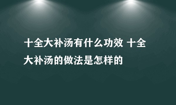 十全大补汤有什么功效 十全大补汤的做法是怎样的