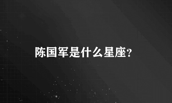 陈国军是什么星座？