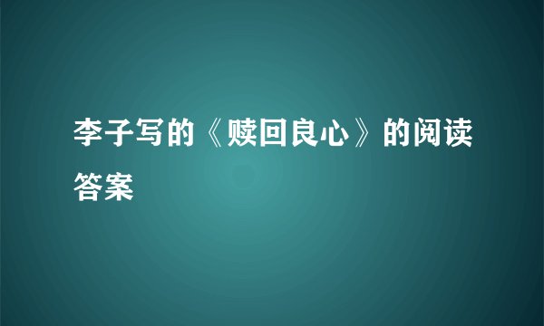 李子写的《赎回良心》的阅读答案