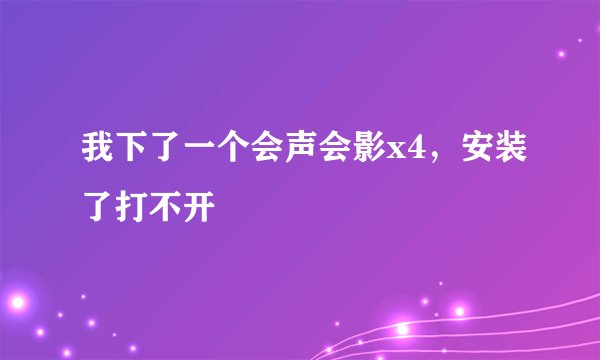 我下了一个会声会影x4，安装了打不开