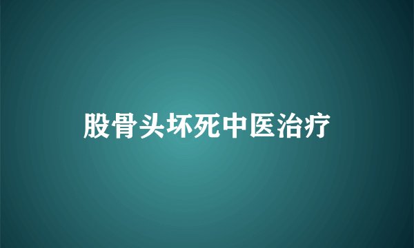 股骨头坏死中医治疗