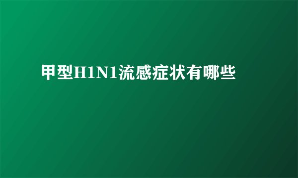 甲型H1N1流感症状有哪些