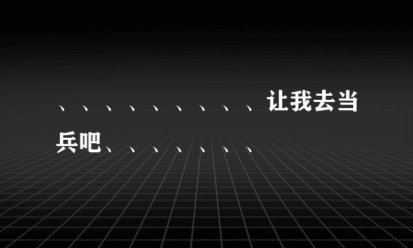 、、、、、、、、、让我去当兵吧、、、、、、、