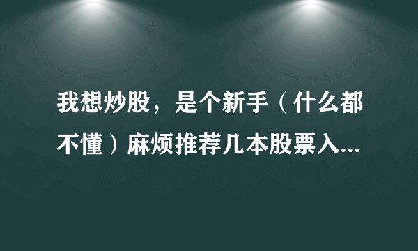 我想炒股，是个新手（什么都不懂）麻烦推荐几本股票入门的书（基本知识和基本操作）？