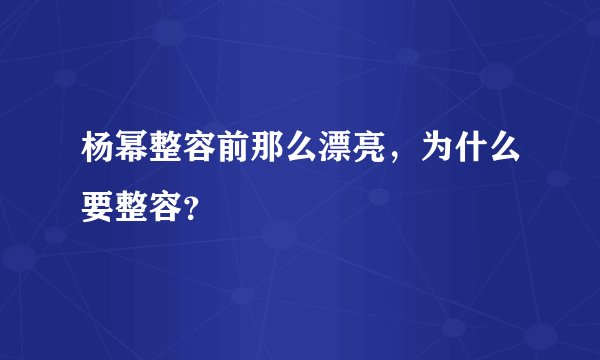 杨幂整容前那么漂亮，为什么要整容？