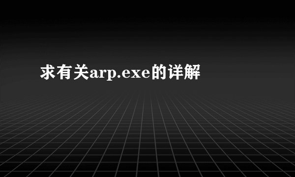 求有关arp.exe的详解