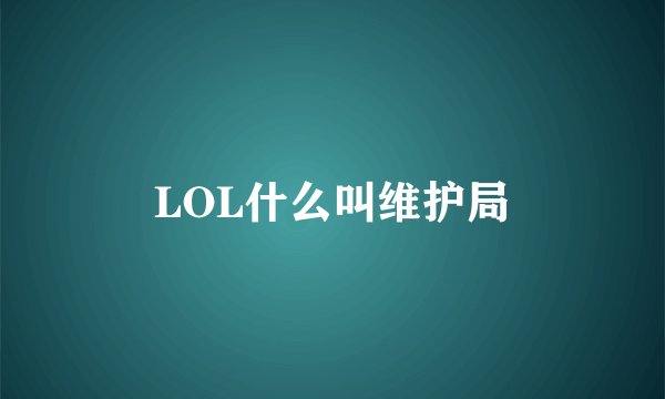 LOL什么叫维护局
