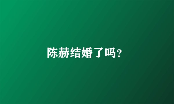 陈赫结婚了吗？