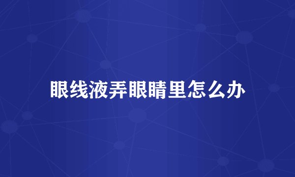 眼线液弄眼睛里怎么办