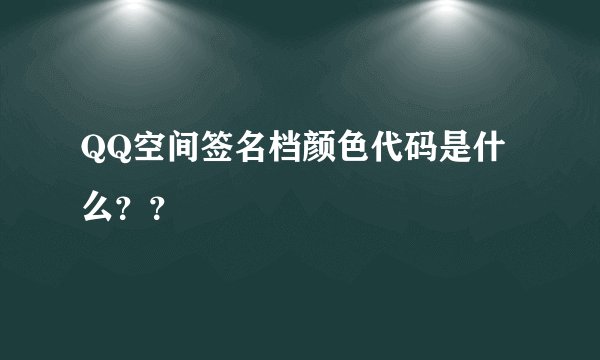 QQ空间签名档颜色代码是什么？？