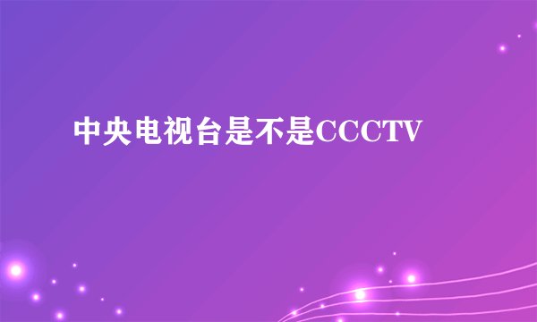 中央电视台是不是CCCTV