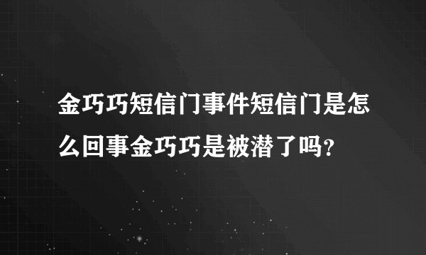 金巧巧短信门事件短信门是怎么回事金巧巧是被潜了吗？