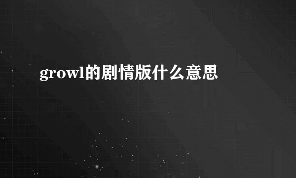 growl的剧情版什么意思