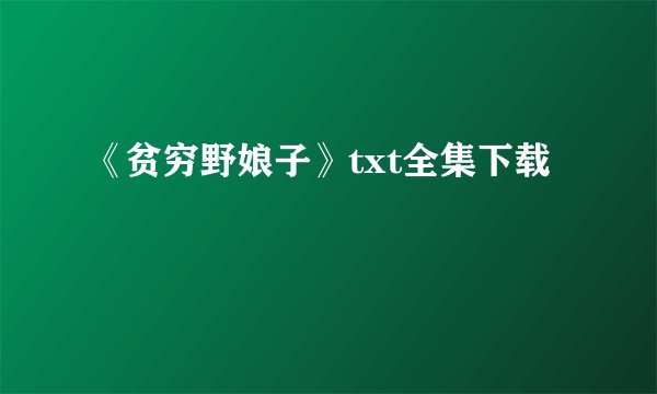 《贫穷野娘子》txt全集下载