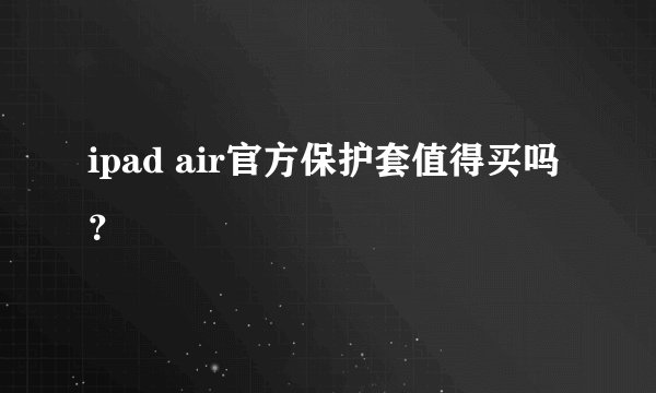 ipad air官方保护套值得买吗？