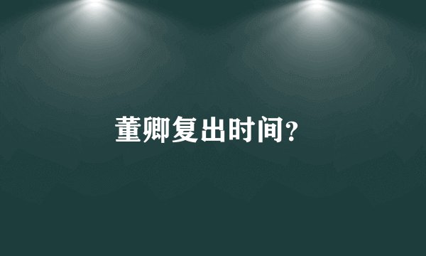董卿复出时间？
