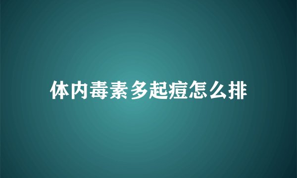 体内毒素多起痘怎么排