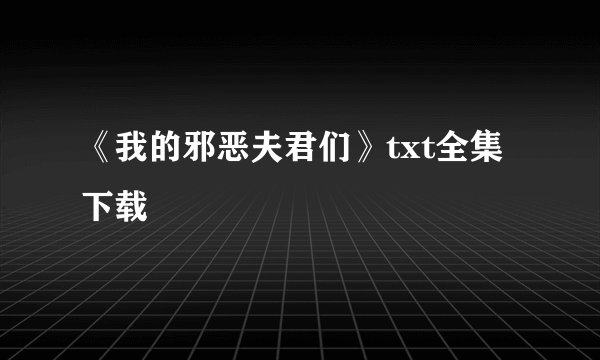 《我的邪恶夫君们》txt全集下载