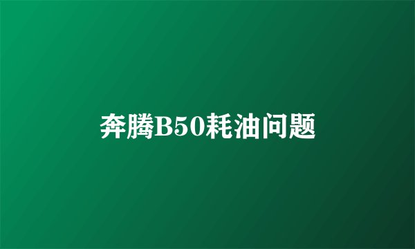 奔腾B50耗油问题