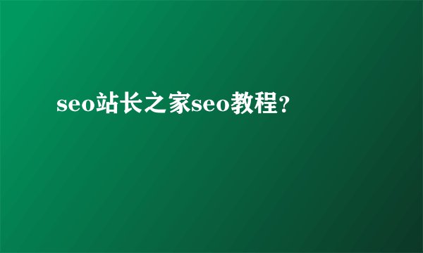 seo站长之家seo教程？