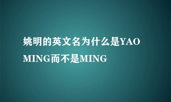 姚明的英文名为什么是YAO MING而不是MING