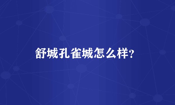 舒城孔雀城怎么样？