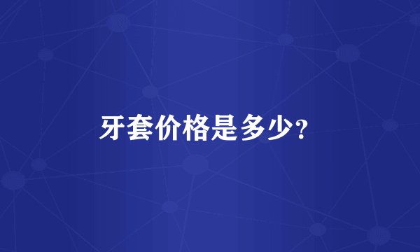 牙套价格是多少？