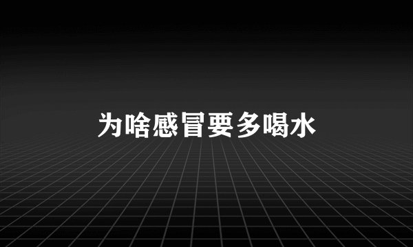 为啥感冒要多喝水