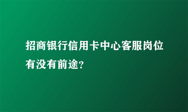 招商银行信用卡中心客服岗位有没有前途？
