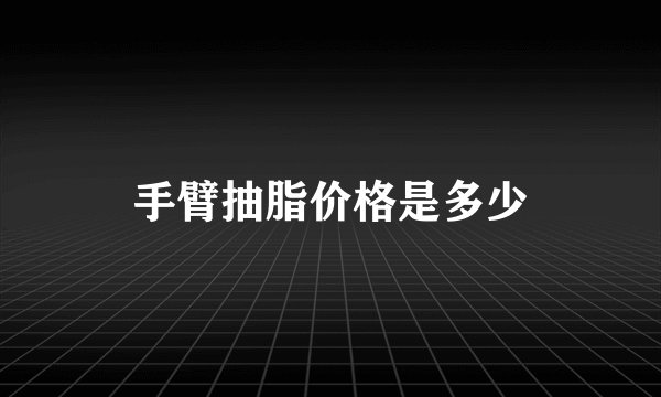 手臂抽脂价格是多少