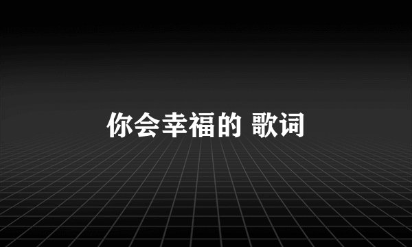 你会幸福的 歌词