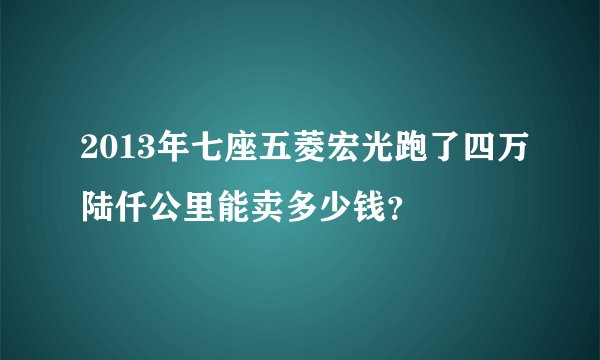 2013年七座五菱宏光跑了四万陆仟公里能卖多少钱？