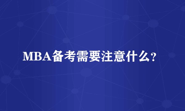 MBA备考需要注意什么？