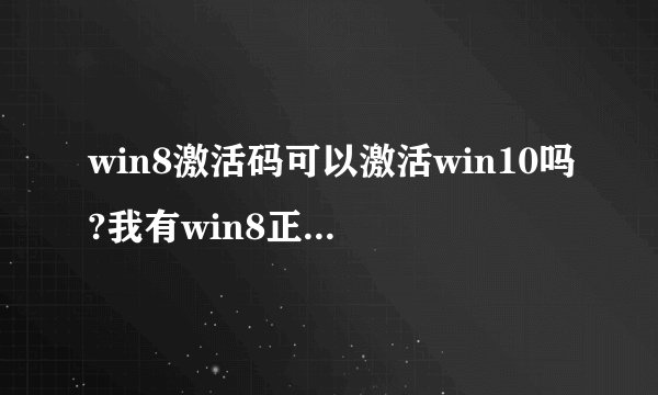 win8激活码可以激活win10吗?我有win8正版激活码，但是不希望通过win8打N个补丁然后升？