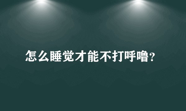 怎么睡觉才能不打呼噜？
