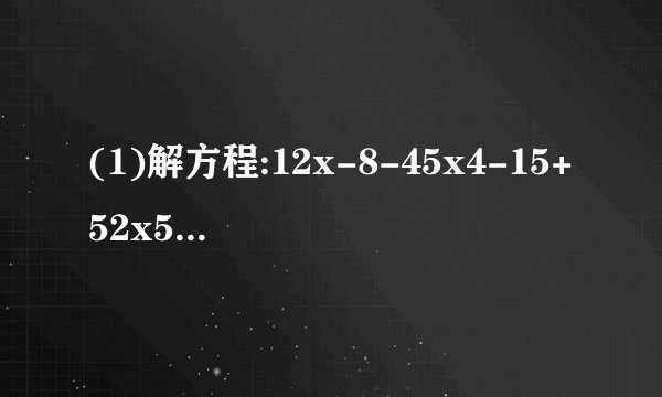 (1)解方程:12x-8-45x4-15+52x5=12(2)解方程:|2x-1...