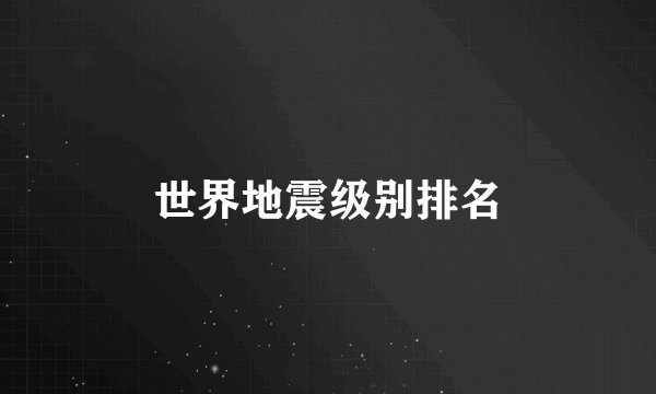 世界地震级别排名