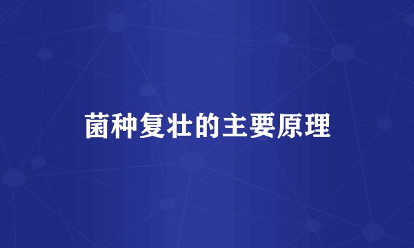 菌种复壮的主要原理