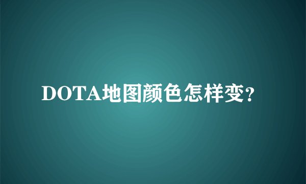 DOTA地图颜色怎样变？