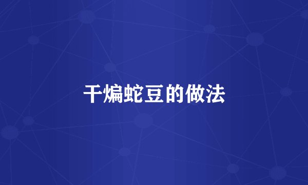 干煸蛇豆的做法