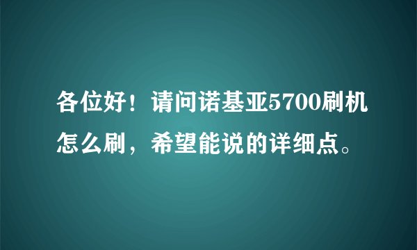 各位好!请问诺基亚5700刷机怎么刷,希望能说的详细点。
