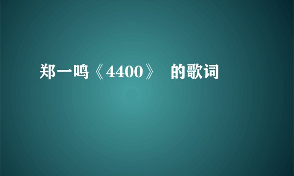 郑一鸣《4400》  的歌词