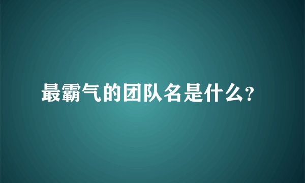 最霸气的团队名是什么？