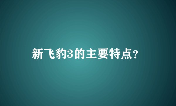 新飞豹3的主要特点？