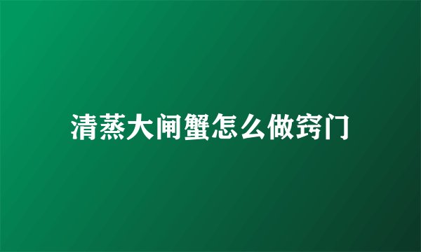 清蒸大闸蟹怎么做窍门