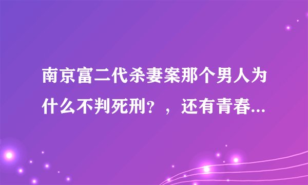 南京富二代杀妻案那个男人为什么不判死刑？，还有青春盛宴雨桐与此有关吗？