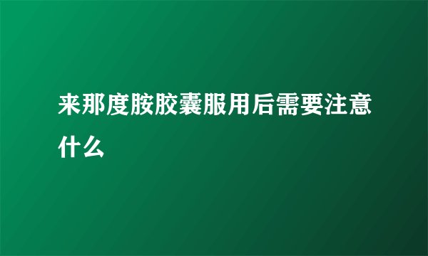 来那度胺胶囊服用后需要注意什么