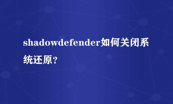 shadowdefender如何关闭系统还原？