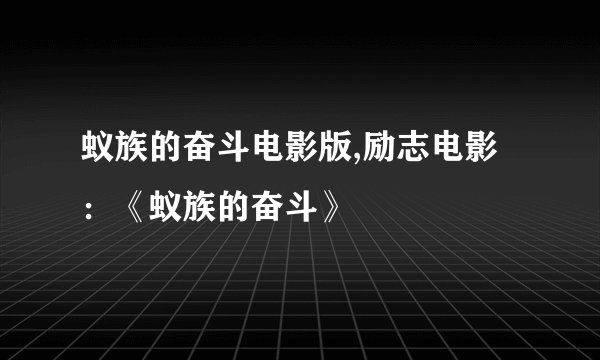蚁族的奋斗电影版,励志电影：《蚁族的奋斗》