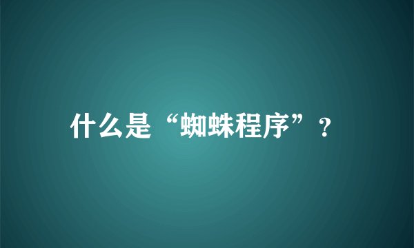 什么是“蜘蛛程序”？